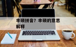 丰硕拼音？丰硕的意思解释