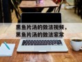 黑鱼片汤的做法视频，黑鱼片汤的做法家常