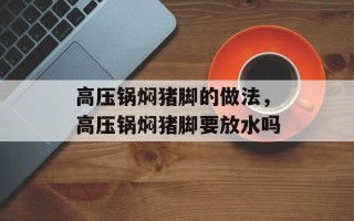 高压锅焖猪脚的做法，高压锅焖猪脚要放水吗