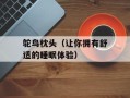 鸵鸟枕头（让你拥有舒适的睡眠体验）
