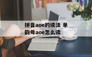 拼音aoe的读法 单韵母aoe怎么读