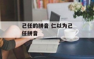 己任的拼音 仁以为己任拼音