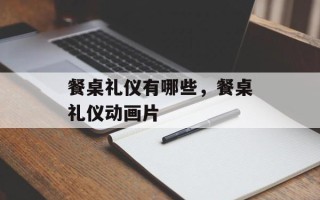 餐桌礼仪有哪些，餐桌礼仪动画片