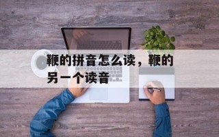鞭的拼音怎么读，鞭的另一个读音