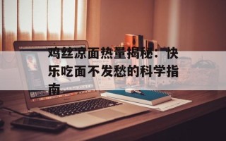 鸡丝凉面热量揭秘：快乐吃面不发愁的科学指南