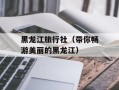 黑龙江旅行社（带你畅游美丽的黑龙江）
