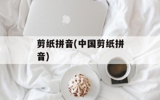 剪纸拼音(中国剪纸拼音)