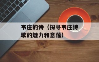 韦庄的诗（探寻韦庄诗歌的魅力和意蕴）