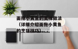 面拖小黄鱼的美味做法（详细介绍面拖小黄鱼的烹饪技巧）
