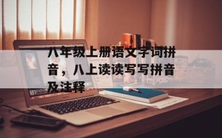 八年级上册语文字词拼音，八上读读写写拼音及注释