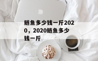 鲢鱼多少钱一斤2020，2020鲢鱼多少钱一斤