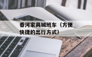 香河家具城班车（方便快捷的出行方式）