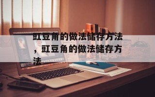 豇豆角的做法储存方法，豇豆角的做法储存方法