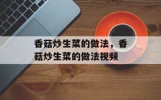 香菇炒生菜的做法，香菇炒生菜的做法视频