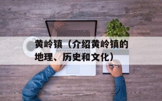 黄岭镇（介绍黄岭镇的地理、历史和文化）