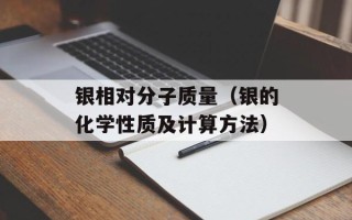 银相对分子质量（银的化学性质及计算方法）