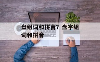 盘组词和拼音？盘字组词和拼音