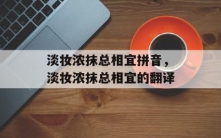 淡妆浓抹总相宜拼音，淡妆浓抹总相宜的翻译