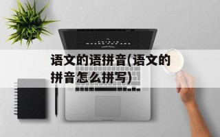 语文的语拼音(语文的拼音怎么拼写)