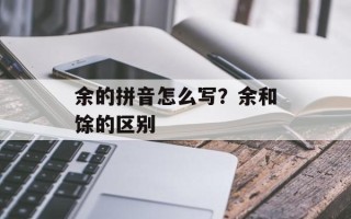 余的拼音怎么写？余和馀的区别
