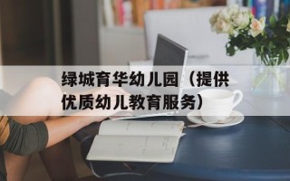 绿城育华幼儿园（提供优质幼儿教育服务）