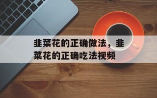 韭菜花的正确做法，韭菜花的正确吃法视频