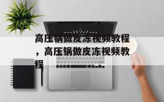 高压锅做皮冻视频教程，高压锅做皮冻视频教程