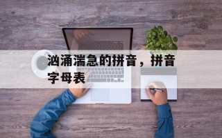 汹涌湍急的拼音，拼音字母表