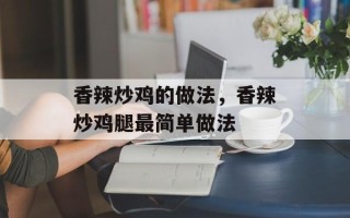 香辣炒鸡的做法，香辣炒鸡腿最简单做法