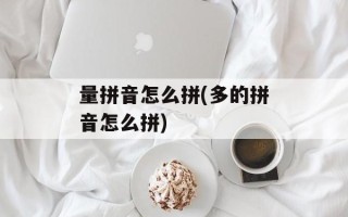 量拼音怎么拼(多的拼音怎么拼)