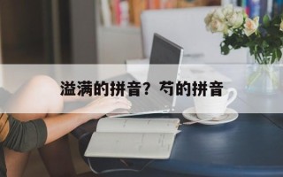 溢满的拼音？芍的拼音