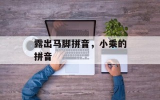 露出马脚拼音，小乘的拼音