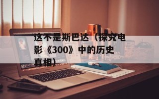 这不是斯巴达（探究电影《300》中的历史真相）