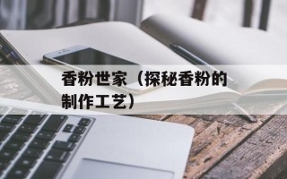 香粉世家（探秘香粉的制作工艺）