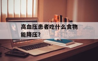 高血压患者吃什么食物能降压？