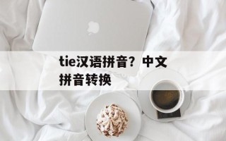 tie汉语拼音？中文拼音转换