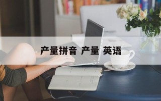 产量拼音 产量 英语