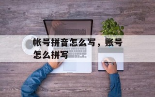 帐号拼音怎么写，账号怎么拼写
