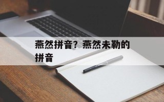 燕然拼音？燕然未勒的拼音