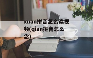 xuan拼音怎么读视频(qian拼音怎么念)