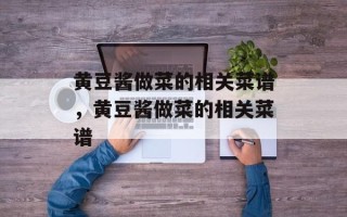 黄豆酱做菜的相关菜谱，黄豆酱做菜的相关菜谱