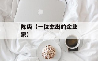 陈庚（一位杰出的企业家）