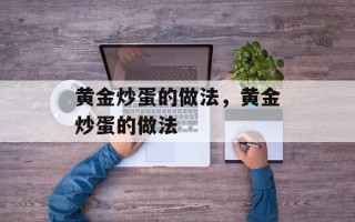 黄金炒蛋的做法，黄金炒蛋的做法