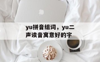 yu拼音组词，yu二声读音寓意好的字