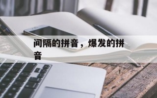 间隔的拼音，爆发的拼音