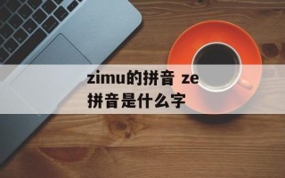 zimu的拼音 ze拼音是什么字