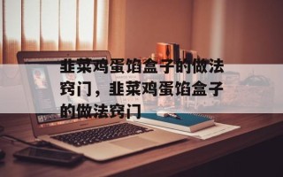 韭菜鸡蛋馅盒子的做法窍门，韭菜鸡蛋馅盒子的做法窍门