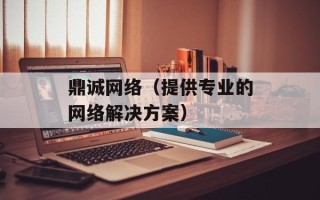 鼎诚网络（提供专业的网络解决方案）