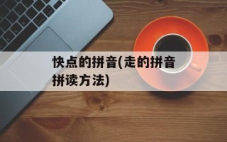 快点的拼音(走的拼音拼读方法)