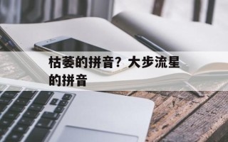 枯萎的拼音？大步流星的拼音
